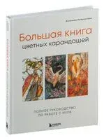 Большая книга цветных карандашей. Полное руководство по работе с нуля - Ангелина Небренчина - 2025 год