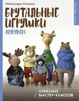 Брутальные игрушки крючком. 7 отвязных мастер-классов - Александра Аникина - 2024 год