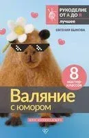 Валяние с юмором. 8 мастер-классов - Евгения Быкова - 2025 год