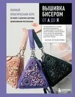 Вышивка бисером от А до Я. Полный практический курс по работе с бисером и другими декоративными материалами - Анна Суханова - 2025 год