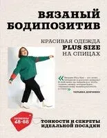 Вязаный БОДИПОЗИТИВ. Красивая одежда Plus Size на спицах. Тонкости и секреты идеальной посадки - Татьяна Донченко - 2025 год