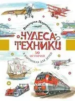 Чудеса техники. 50 историй в картинках для детей - Виктория Царинная - 2025 год