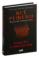 Всё решено. Жизнь без свободы воли - Роберт Сапольски - 2025 год