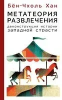 Метатеория развлечения. Деконструкция истории западной страсти - Бён-Чхоль Хан - 2024 год