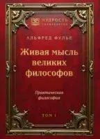 Живая мысль великих философов. Практическая философия. Том 1 - Альфред Фулье - 2024 год