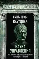 Наука управления. Как построить великое государство и побеждать в войнах - Сунь-цзы - 2023 год