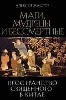 Пространство священного в Китае: маги, мудрецы и бессмертные - Алексей Маслов - 2025 год