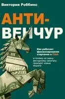 Анти-венчур. Как работает финансирование стартапов в США и почему на смену венчурому капиталу приходят новые модели - Виктория Роббинс - 2026 год