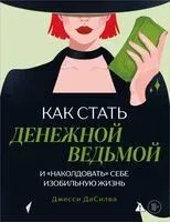 Как стать денежной ведьмой. И "наколдовать" себе изобильную жизнь - Джесси ДаСилва - 2025 год