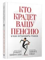 Кто крадет вашу пенсию и как остановить грабеж - Роберт Кийосаки, Эдвард Сидл - 2023 год