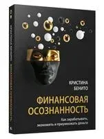 Финансовая осознанность. Как зарабатывать, экономить и приумножать деньги - Кристина Бенито - 2023 год
