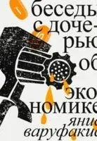 Беседы с дочерью об экономике - Янис Варуфакис - 2023 год