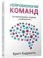 Нейробиология команд: как запрограммировать сотрудников на взаимодействие - Бритт Андреатта - 2020 год