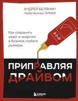 Приправляя драйвом. Как сохранить азарт и энергию в бизнесе любого размера - Андрей Белянин - 2025 год