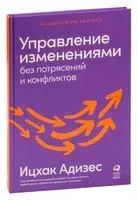 Управление изменениями без потрясений и конфликтов - Адизес Ицхак - 2024 год