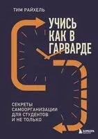 Учись как в Гарварде. Секреты самоорганизации для студентов и не только - Тим Райхель - 2025 год