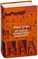 Бог всегда путешествует инкогнито - Лоран Гунель - 2019 год