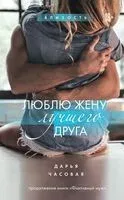 Люблю жену лучшего друга - Дарья Часовая - 2022 год