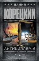 Антикиллер-6. Справедливость точно не отмеришь - Данил Корецкий - 2023 год