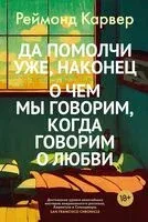 Да помолчи уже, наконец. О чем мы говорим, когда говорим о любви - Раймонд Карвер - 2025 год