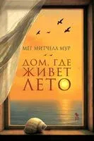 Дом, где живёт лето - Мег Митчелл Мур - 2025 год