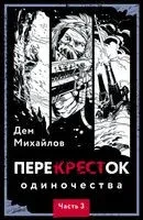 Перекрёсток одиночества. Часть 3 - Дем Михайлов - 2023 год