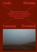 Альфа Центавра. Документальная поэма о космонавтах, которые не были в космосе - И. Лочинов - 2025 год