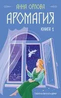 Аромагия. Книга 1 - Анна Орлова - 2024 год