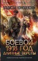Боевой 1918 год. Длинные версты - Владислав Конюшевский - 2021 год