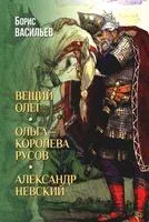 Вещий Олег. Ольга – королева русов. Александр Невский - Борис Васильев - 2025 год