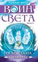 Воин света. Часть 5. Три кристалла – сила трёх - Надежда Щерба - 2023 год