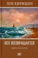 Все возвращается: книга рассказов - Лев Кирищян - 2023 год