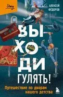 Выходи гулять! Путешествие по дворам нашего детства - Алексей Федоров - 2025 год