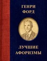 Генри Форд. Лучшие афоризмы - Генри Форд - 2023 год