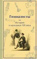 Гимназисты. Истории о мальчиках XIX века - Николай Гарин-Михайловский, Дмитрий Григорович, Антоний Погорельский - 2025 год