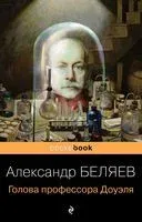 Голова профессора Доуэля - Александр Беляев - 2022 год