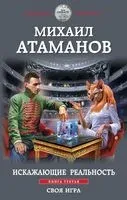 Искажающие реальность. Книга третья. Своя игра - Михаил Атаманов - 2022 год