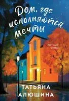 Дом, где исполняются мечты - Татьяна Алюшина - 2025 год