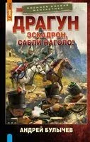 Драгун. Эскадрон, сабли наголо! - Андрей Булычёв - 2026 год