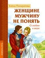 Женщине мужчину не понять. О любви и вере - Елена Понкратова - 2017 год