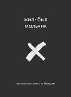 Жил-был мальчик. Настольная книга о бывшем - Аглая Датешидзе - 2025 год