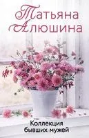 Коллекция бывших мужей - Татьяна Алюшина - 2024 год
