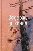 Задержи дыхание и другие рассказы - Ольга Гренец - 2021 год