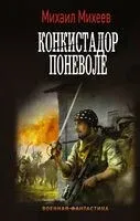 Конкистадор поневоле - Михаил Михеев - 2023 год