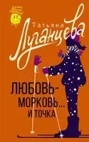 Любовь-морковь... и точка - Татьяна Луганцева - 2023 год