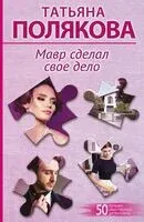 Мавр сделал свое дело - Татьяна Полякова - 2025 год