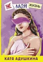 Не моя жизнь. История про девочку, которая хотела быть собой - Катя Адушкина - 2021 год