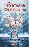 Невероятная очевидность чуда - Татьяна Алюшина - 2025 год