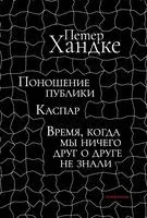 Поношение публики. Каспар. Время, когда мы ничего друг о друге не знали: Пьесы - Петер Хандке - 2025 год