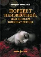 Портрет неизвестной, или Во всем виноват Репин - Валериан Маркаров - 2025 год